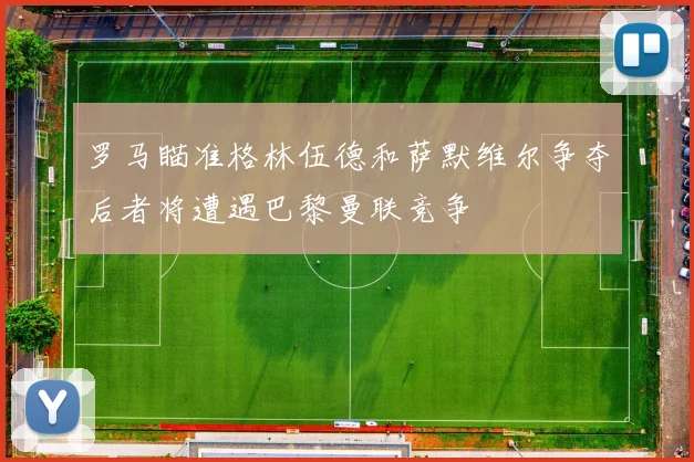 罗马瞄准格林伍德和萨默维尔争夺后者将遭遇巴黎曼联竞争
